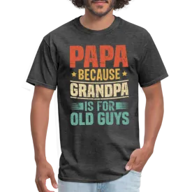 PAPA Because Grandpa is for Old Guys T-Shirt